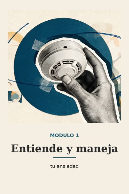 Módulo 1: Entiende y maneja tu ansiedad