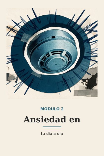 Módulo 2: Ansiedad en tu día a día